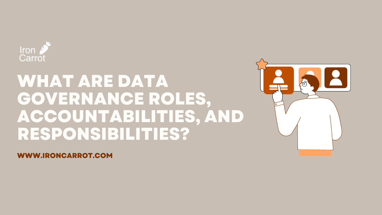 What are Data Governance Roles, Accountabilities, and Responsibilities?
