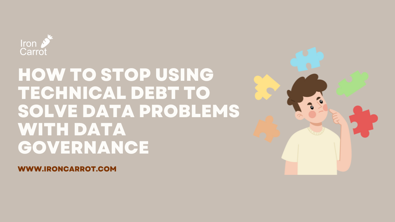 How to stop using technical debt to solve data problems with data governance