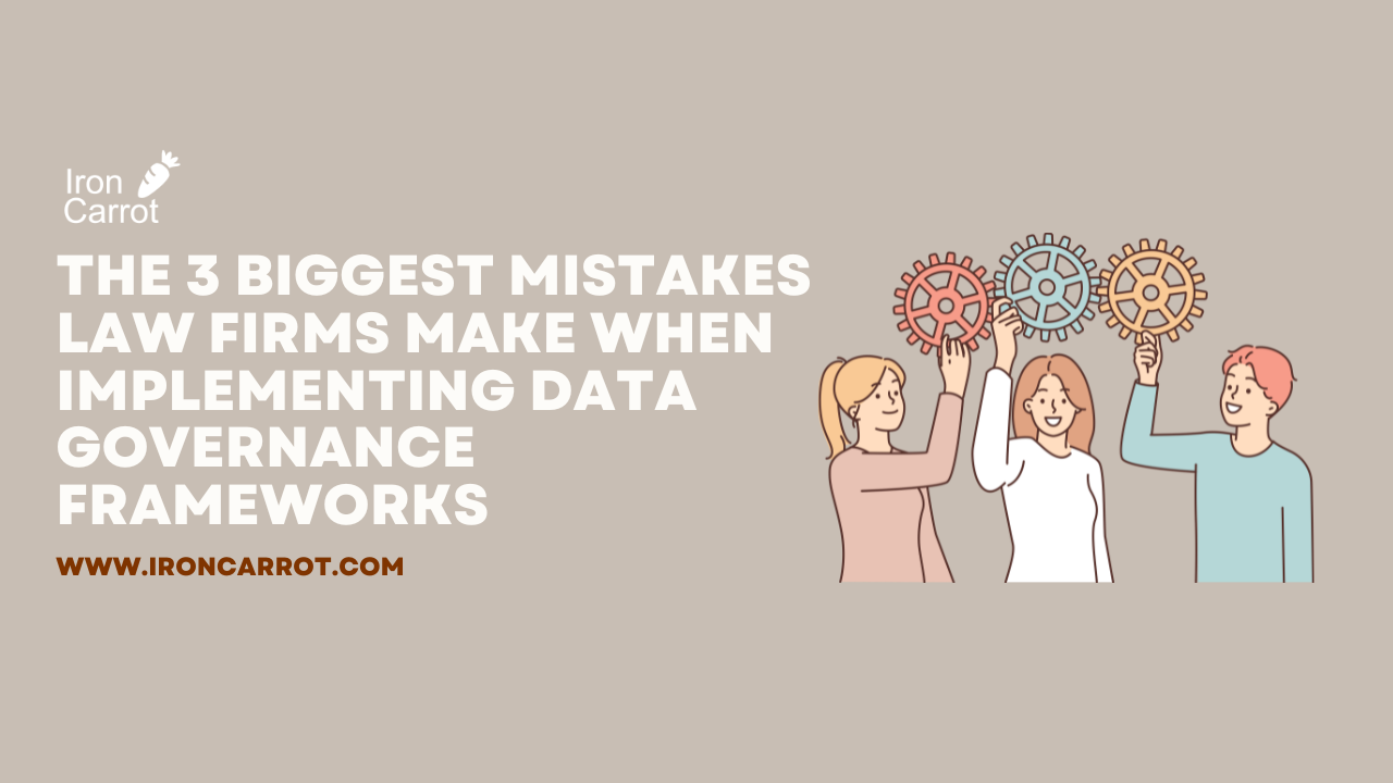 The 3 biggest mistakes Law Firms make when implementing Data Governance Frameworks